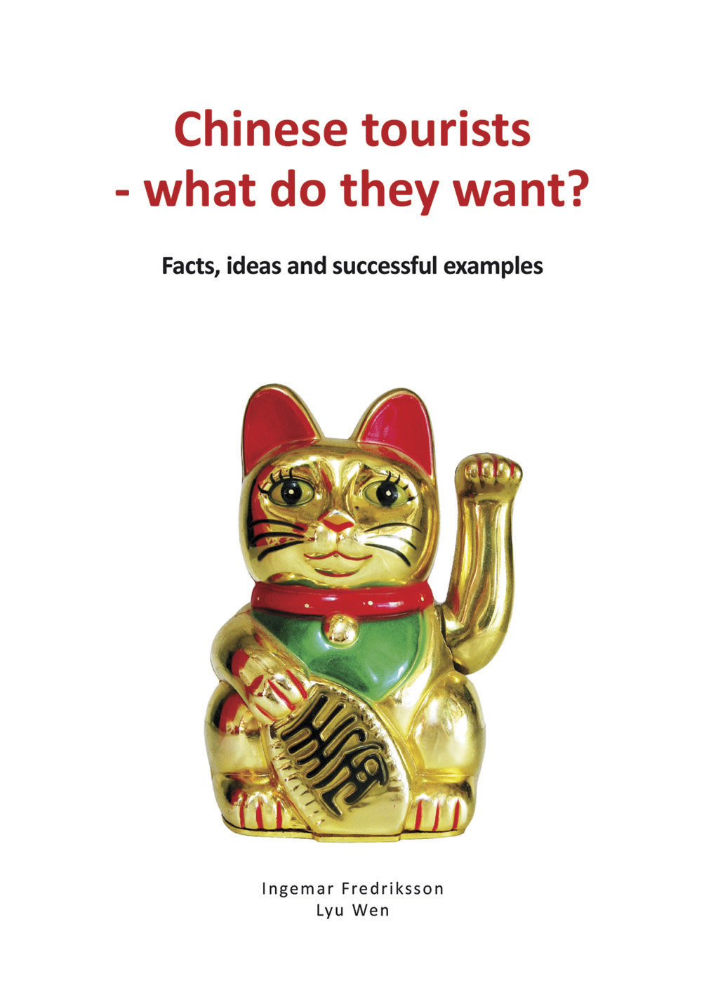 Cover of the book Chinese tourists - what do they want Facts, ideas and successful examples by Ingemar Fredriksson